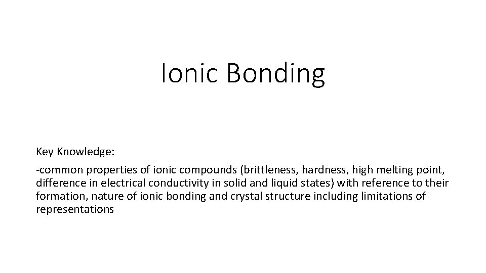 Ionic Bonding Key Knowledge: -common properties of ionic compounds (brittleness, hardness, high melting point,