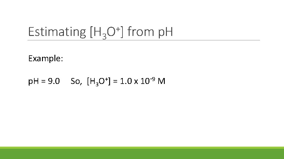 Estimating [H 3 O+] from p. H Example: p. H = 9. 0 So,