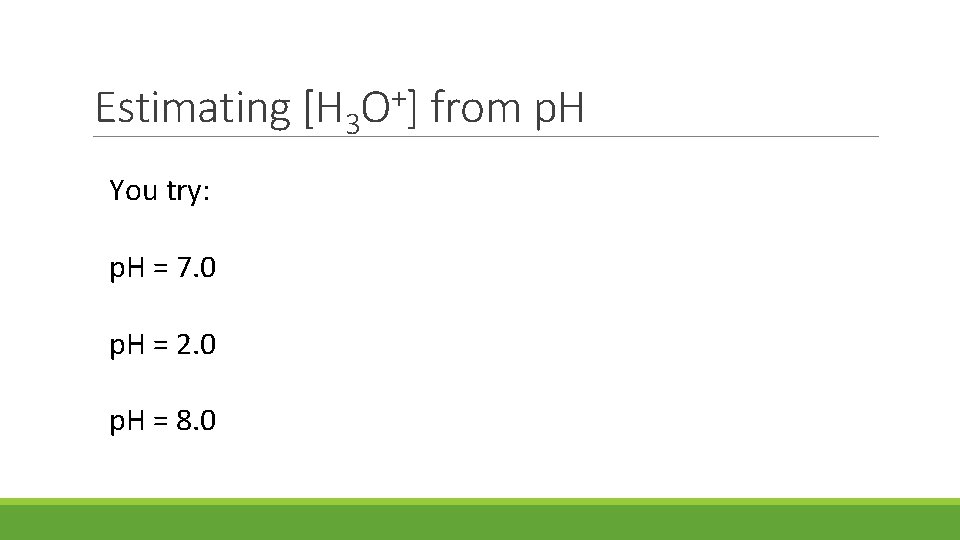 Estimating [H 3 O+] from p. H You try: p. H = 7. 0