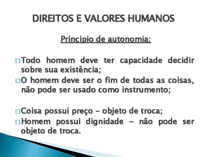 DIREITOS E VALORES HUMANOS Principio de autonomia: � Todo homem deve ter capacidade decidir