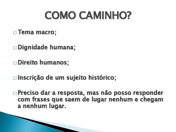 COMO CAMINHO? � Tema macro; � Dignidade � Direito humanos; � Inscrição � Preciso