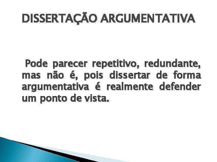 DISSERTAÇÃO ARGUMENTATIVA Pode parecer repetitivo, redundante, mas não é, pois dissertar de forma argumentativa