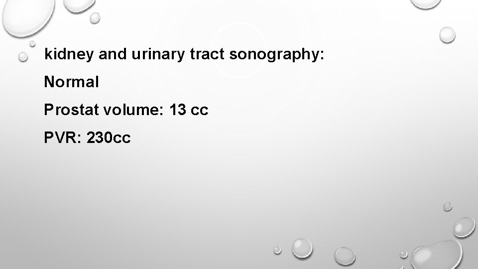 kidney and urinary tract sonography: Normal Prostat volume: 13 cc PVR: 230 cc 