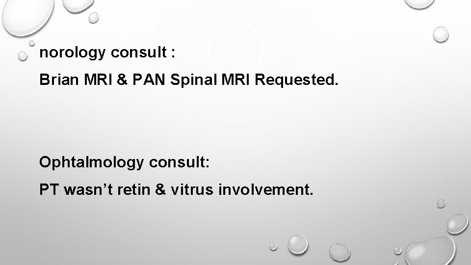 norology consult : Brian MRI & PAN Spinal MRI Requested. Ophtalmology consult: PT wasn’t