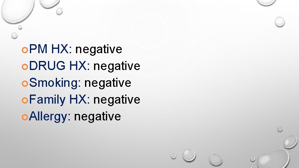  PM HX: negative DRUG HX: negative Smoking: negative Family HX: negative Allergy: negative
