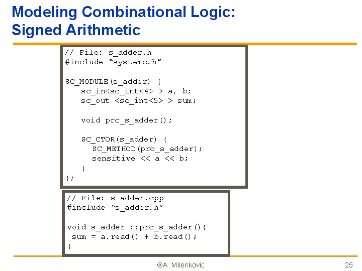 Modeling Combinational Logic: Signed Arithmetic // File: s_adder. h #include “systemc. h” SC_MODULE(s_adder) {