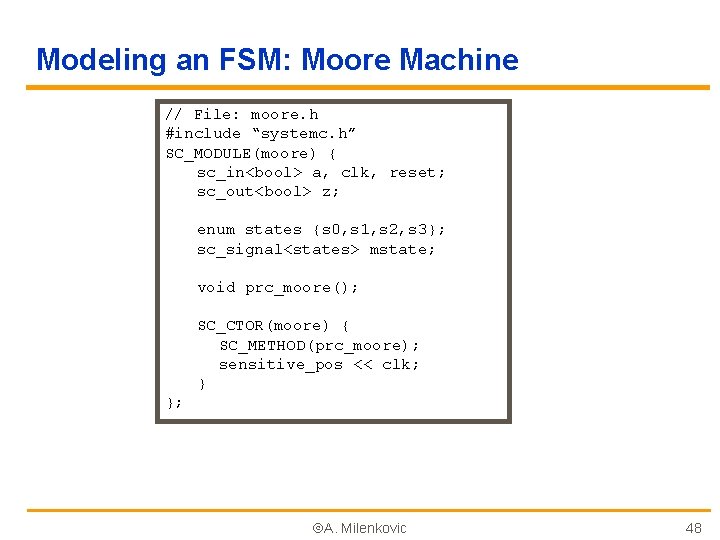 Modeling an FSM: Moore Machine // File: moore. h #include “systemc. h” SC_MODULE(moore) {