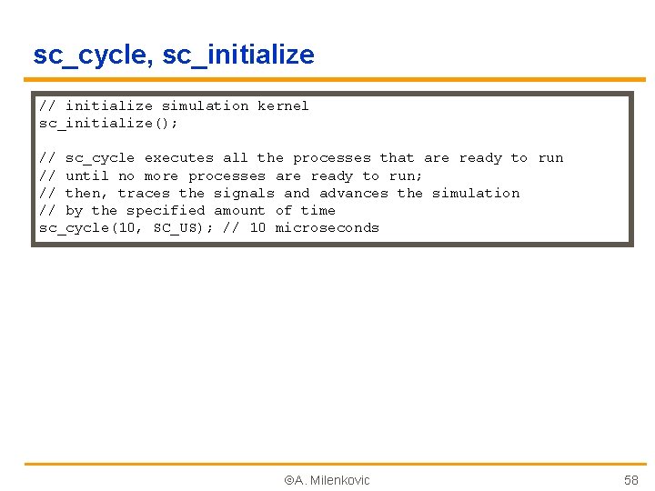 sc_cycle, sc_initialize // initialize simulation kernel sc_initialize(); // sc_cycle executes all the processes that