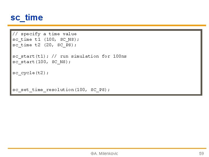 sc_time // specify a time value sc_time t 1 (100, SC_NS); sc_time t 2