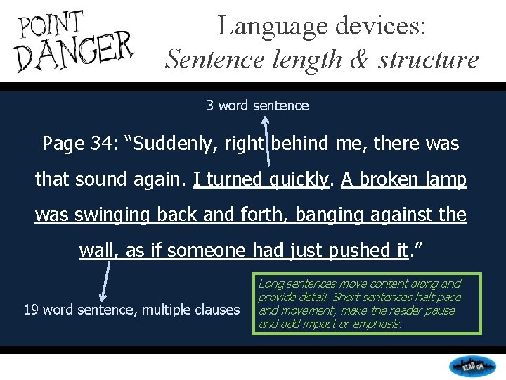 Language devices: Sentence length & structure 3 word sentence Page 34: “Suddenly, right behind