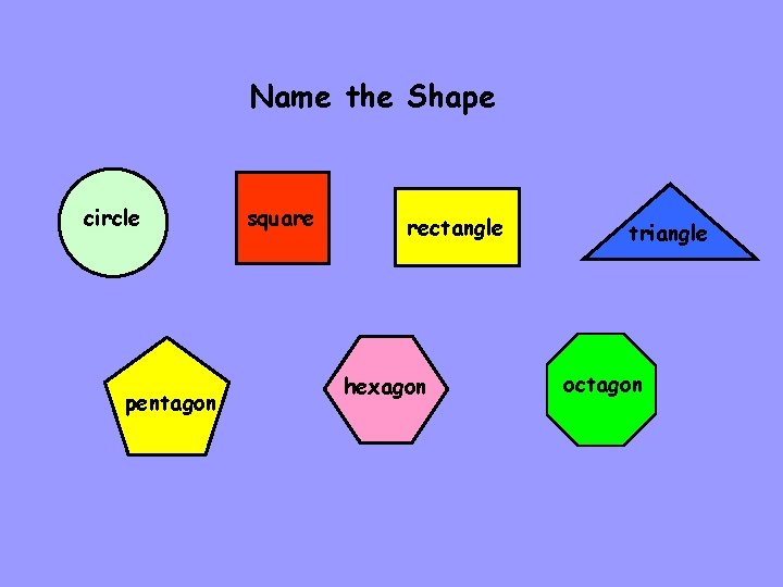 Name the Shape circle pentagon square rectangle hexagon triangle octagon 