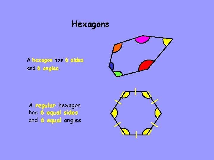 Hexagons A hexagon has 6 sides and 6 angles. A regular hexagon has 6