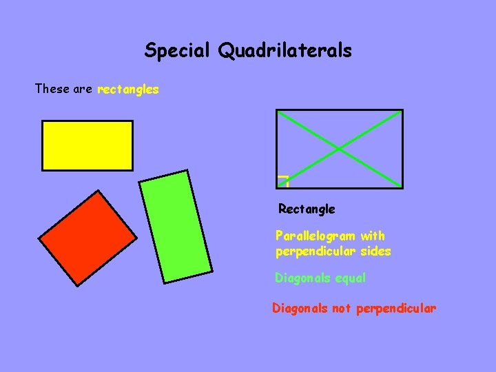 Special Quadrilaterals These are rectangles Rectangle Parallelogram with perpendicular sides Diagonals equal Diagonals not