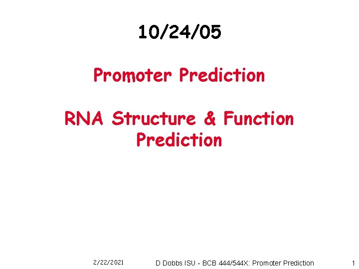 10/24/05 Promoter Prediction RNA Structure & Function Prediction 2/22/2021 D Dobbs ISU - BCB