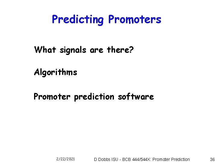 Predicting Promoters What signals are there? Algorithms Promoter prediction software 2/22/2021 D Dobbs ISU