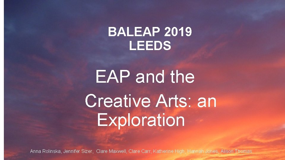 BALEAP 2019 LEEDS EAP and the Creative Arts: an Exploration Anna Rolinska, Jennifer Sizer,