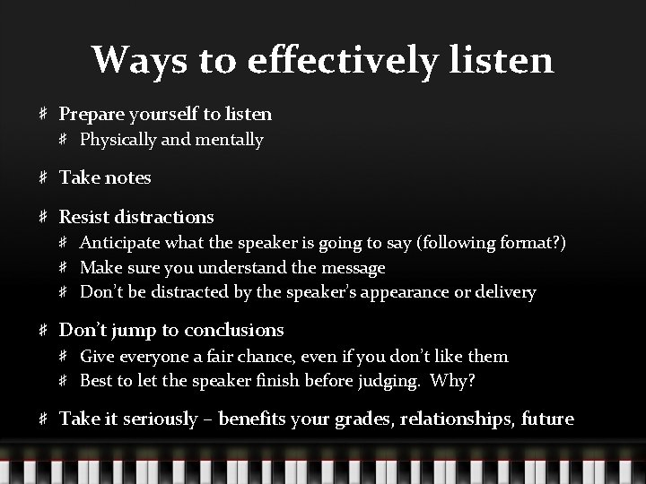 Ways to effectively listen Prepare yourself to listen Physically and mentally Take notes Resist