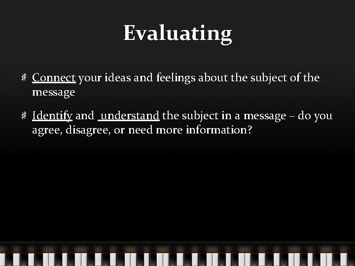 Evaluating Connect your ideas and feelings about the subject of the message Identify and