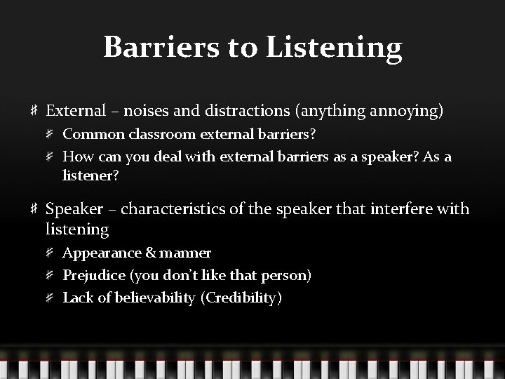 Barriers to Listening External – noises and distractions (anything annoying) Common classroom external barriers?