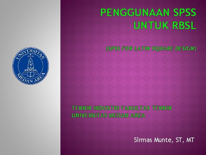 PENGGUNAAN SPSS UNTUK RBSL (SPSS FOR LATIN SQUARE DESIGN) TEKNIK INDUSTRI FAKULTAS TEKNIK UNIVERSITAS