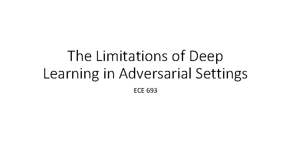 The Limitations of Deep Learning in Adversarial Settings ECE 693 