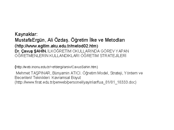 Kaynaklar: Mustafa. Ergün, Ali Özdaş. Öğretim İlke ve Metodları (http: //www. egitim. aku. edu.