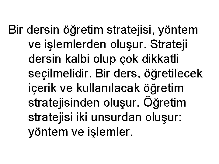 Bir dersin öğretim stratejisi, yöntem ve işlemlerden oluşur. Strateji dersin kalbi olup çok dikkatli Bir dersin öğretim stratejisi, yöntem ve işlemlerden oluşur. Strateji dersin kalbi olup çok dikkatli