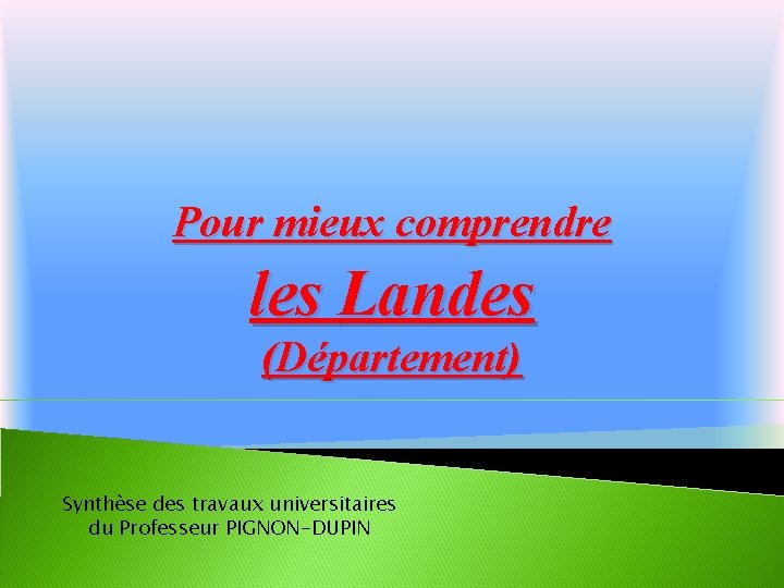 Pour mieux comprendre les Landes (Département) Synthèse des travaux universitaires du Professeur PIGNON-DUPIN 