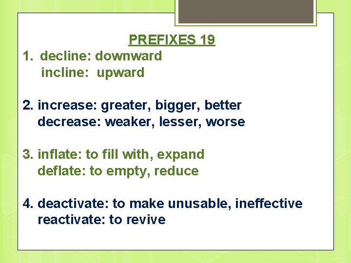 PREFIXES 19 1. decline: downward incline: upward 2. increase: greater, bigger, better decrease: weaker,