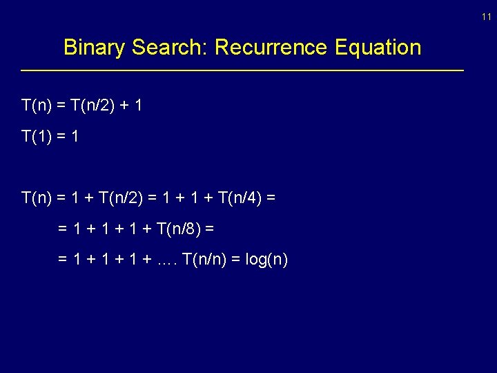 11 Binary Search: Recurrence Equation T(n) = T(n/2) + 1 T(1) = 1 T(n)