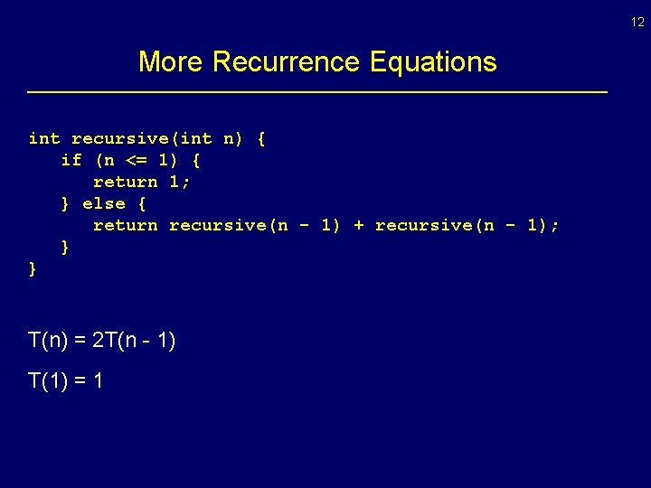 12 More Recurrence Equations int recursive(int n) { if (n <= 1) { return