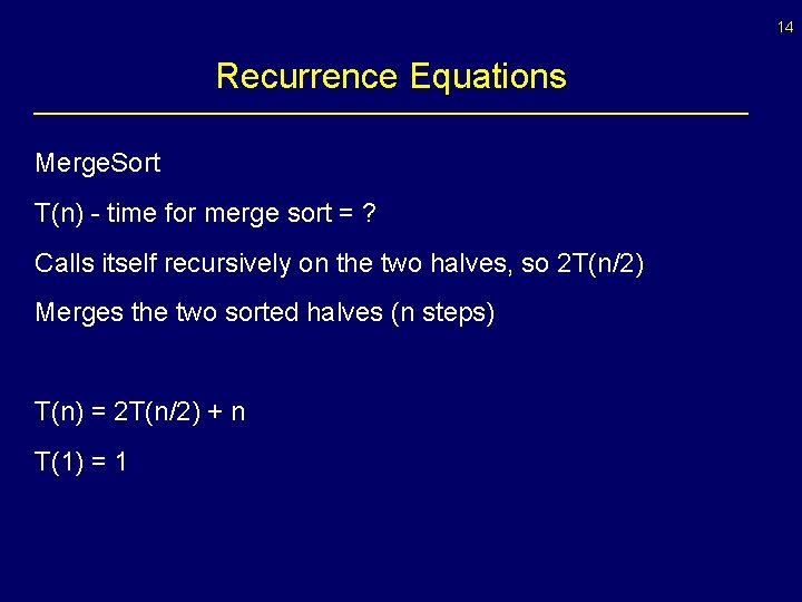 14 Recurrence Equations Merge. Sort T(n) - time for merge sort = ? Calls