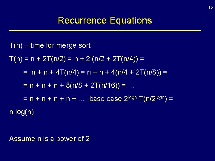 15 Recurrence Equations T(n) – time for merge sort T(n) = n + 2