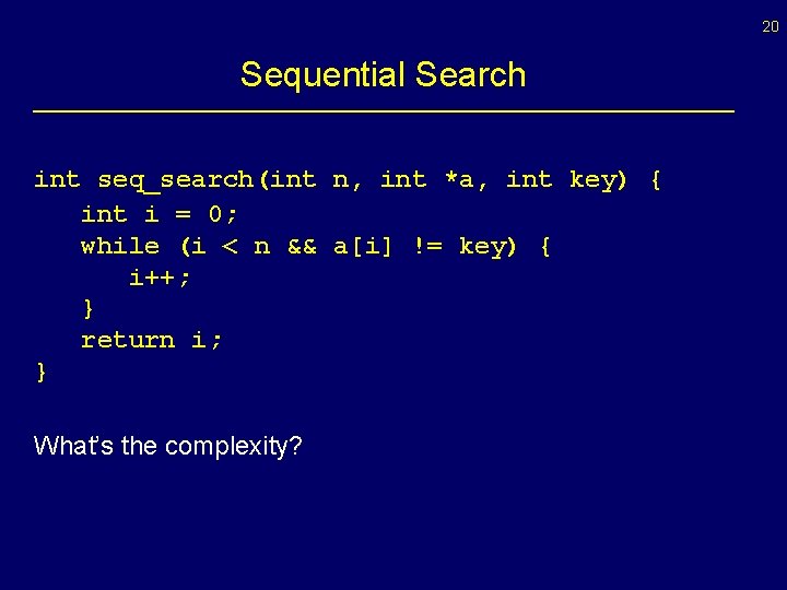 20 Sequential Search int seq_search(int n, int *a, int key) { int i =