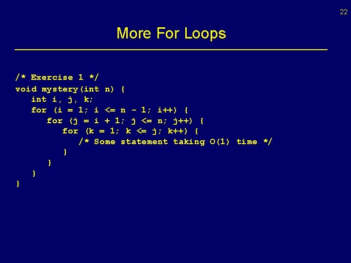 22 More For Loops /* Exercise 1 */ void mystery(int n) { int i,