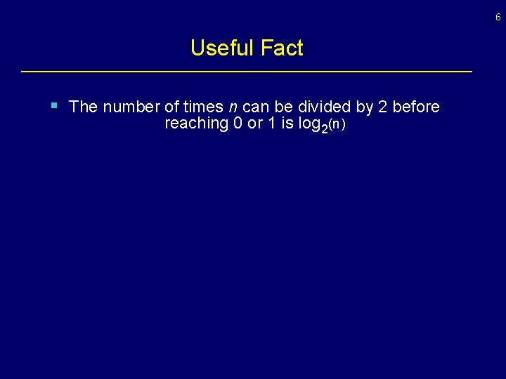 6 Useful Fact § The number of times n can be divided by 2