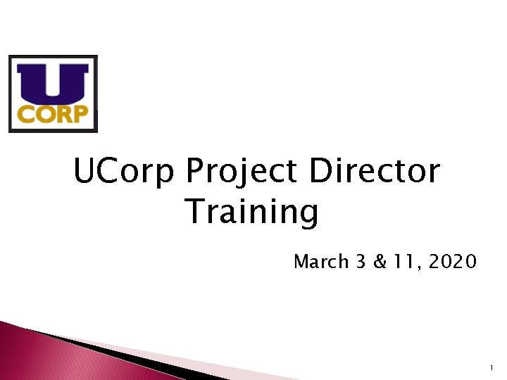 UCorp Project Director Training March 3 & 11, 2020 1 