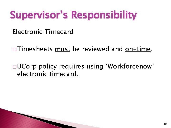 Supervisor’s Responsibility Electronic Timecard � Timesheets must be reviewed and on-time. � UCorp policy