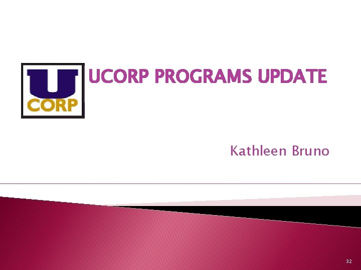 UCORP PROGRAMS UPDATE Kathleen Bruno 32 