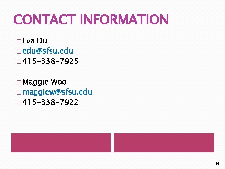 CONTACT INFORMATION � Eva Du � edu@sfsu. edu � 415 -338 -7925 � Maggie