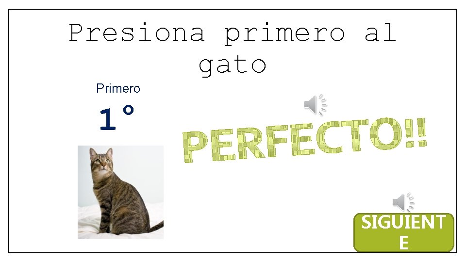 Presiona primero al gato Primero 1° ! ! O T C E F R