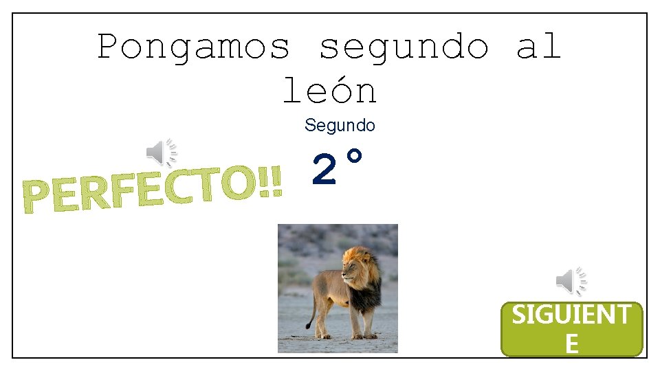 Pongamos segundo al león Segundo 2° ! ! O T C E PERF SIGUIENT