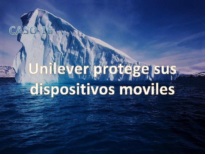 CASO 16 Unilever protege sus dispositivos moviles 