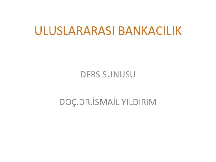 ULUSLARARASI BANKACILIK DERS SUNUSU DOÇ. DR. İSMAİL YILDIRIM 