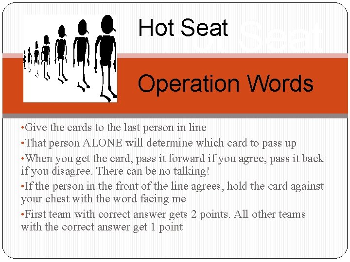 Hot Seat Operation Words • Give the cards to the last person in line