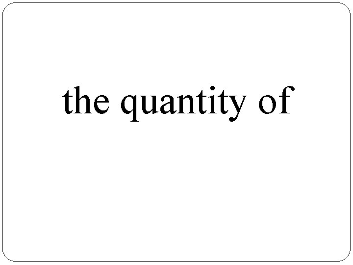 the quantity of 