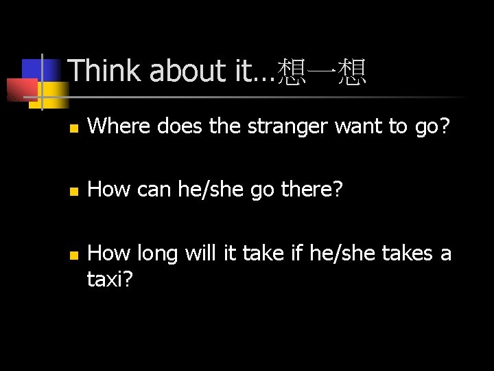 Think about it…想一想 n Where does the stranger want to go? n How can