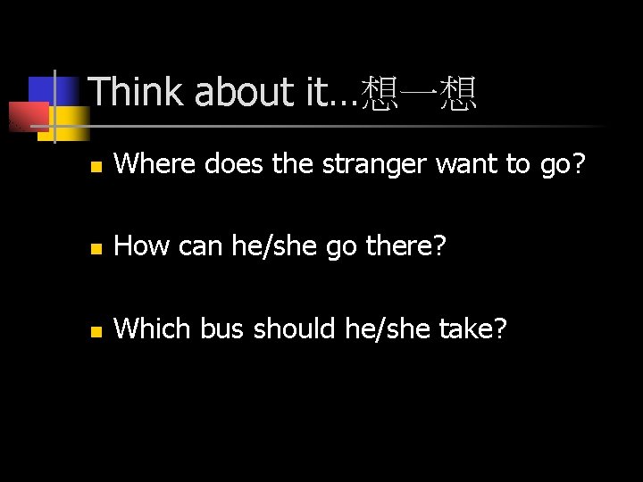 Think about it…想一想 n Where does the stranger want to go? n How can