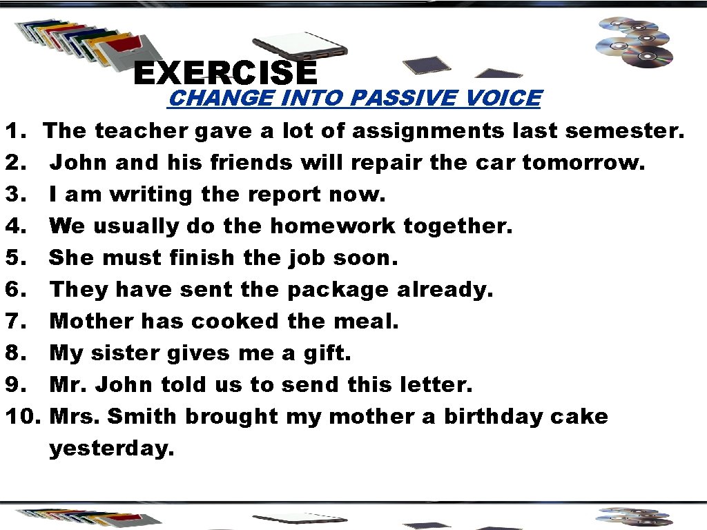 EXERCISE CHANGE INTO PASSIVE VOICE 1. The teacher gave a lot of assignments last