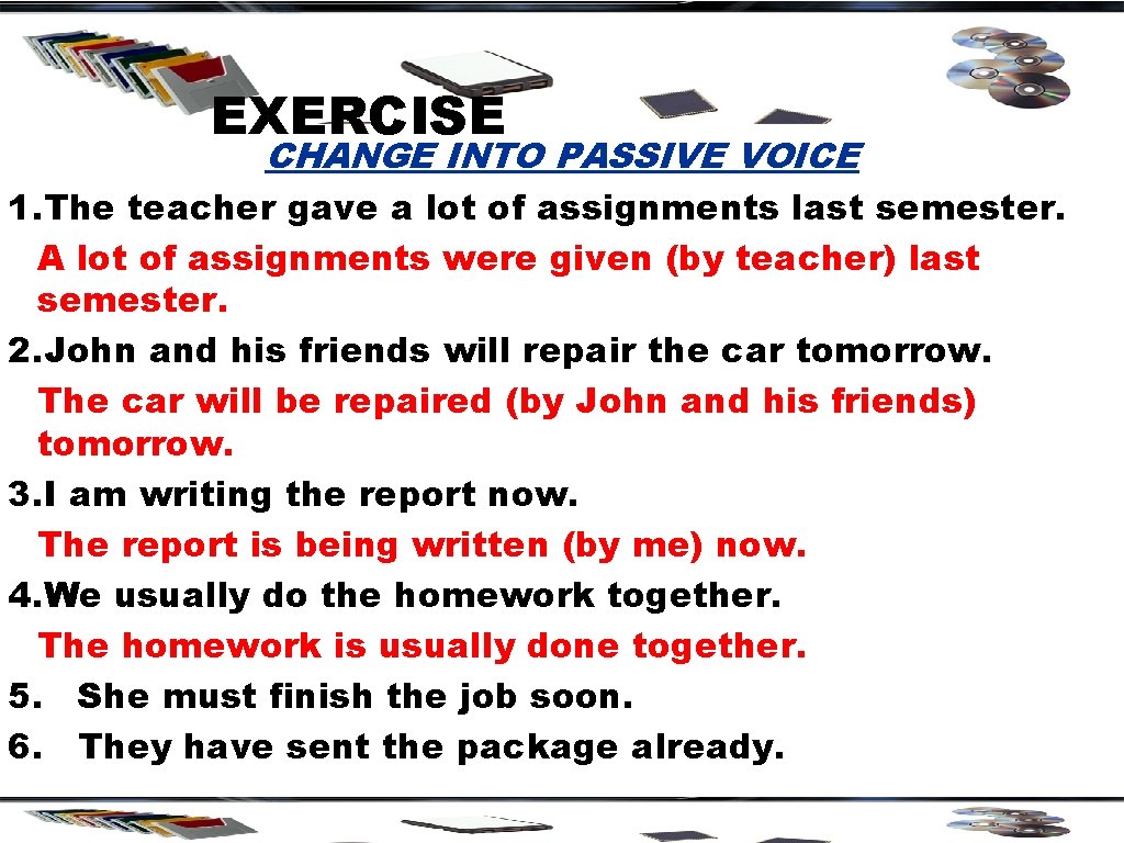EXERCISE CHANGE INTO PASSIVE VOICE 1. The teacher gave a lot of assignments last